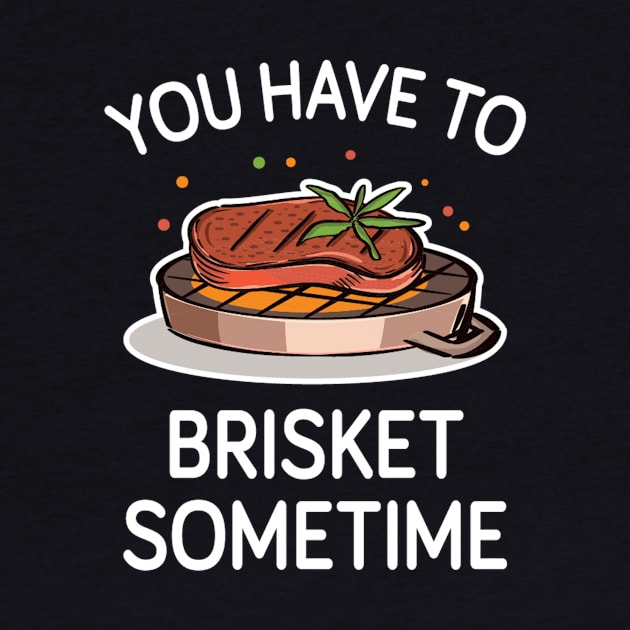 You Have To Brisket It Sometime by EdifyEra